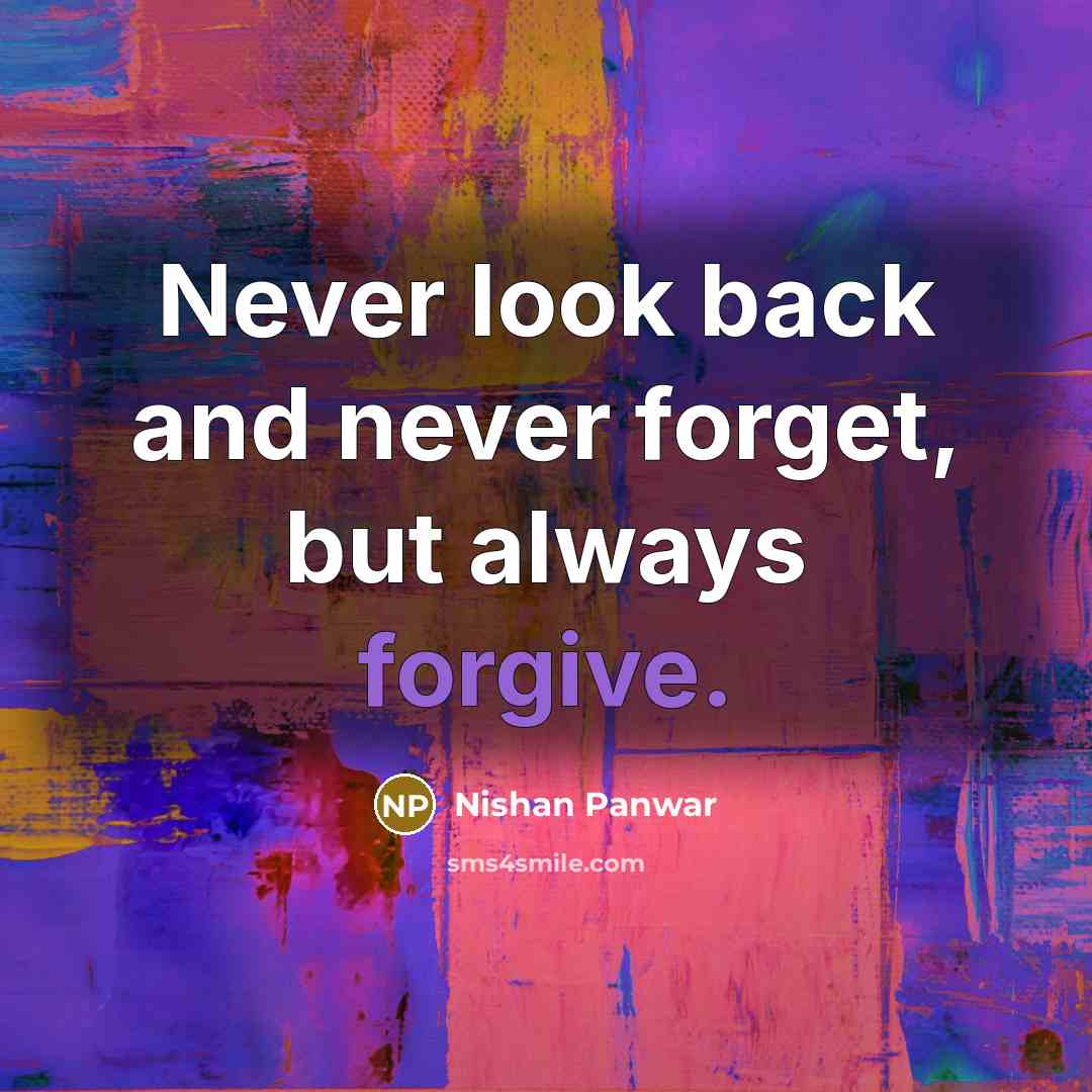 “Never look back and never forget, but always forgive.” quote by Nishan Panwar
