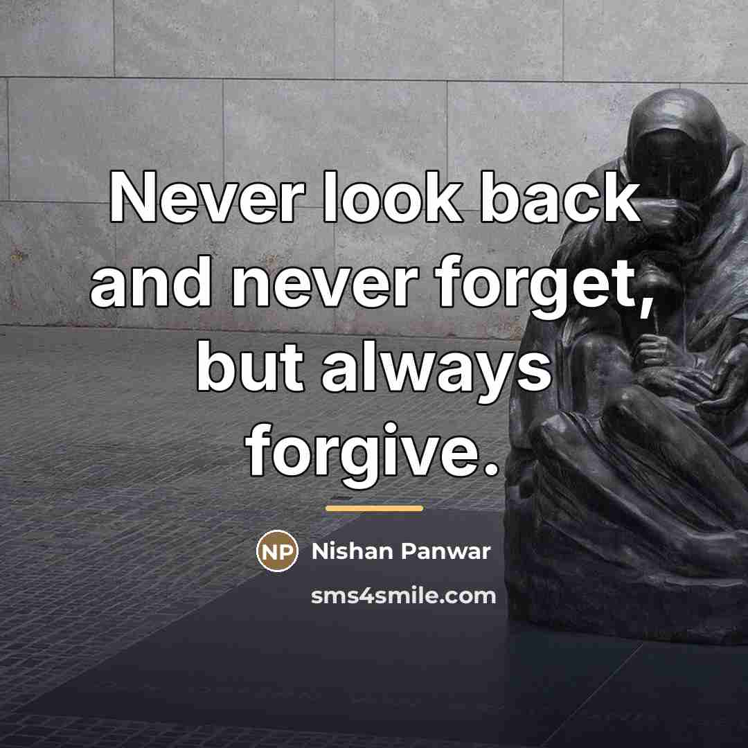 “Never look back and never forget, but always forgive.…” quote by Nishan Panwar