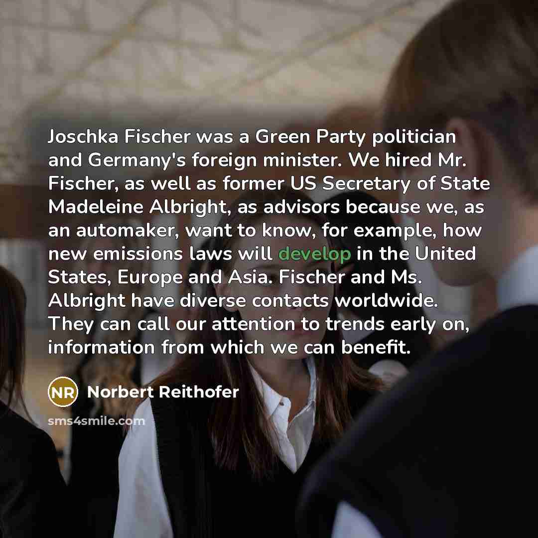“Joschka Fischer was a Green Party politician and Germany's foreign…” quote by Norbert Reithofer