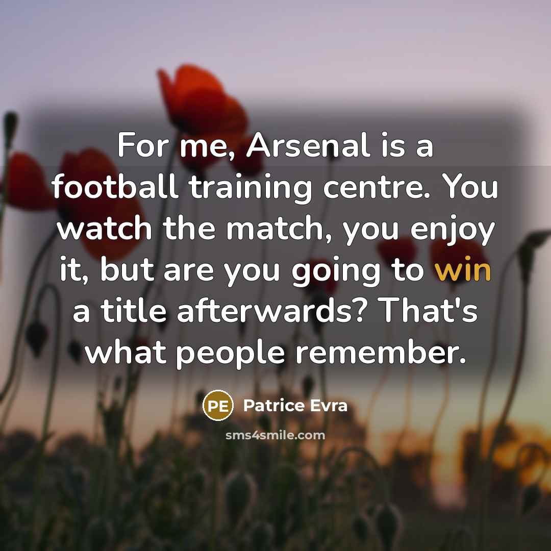 “For me, Arsenal is a football training centre. You watch…” quote by Patrice Evra