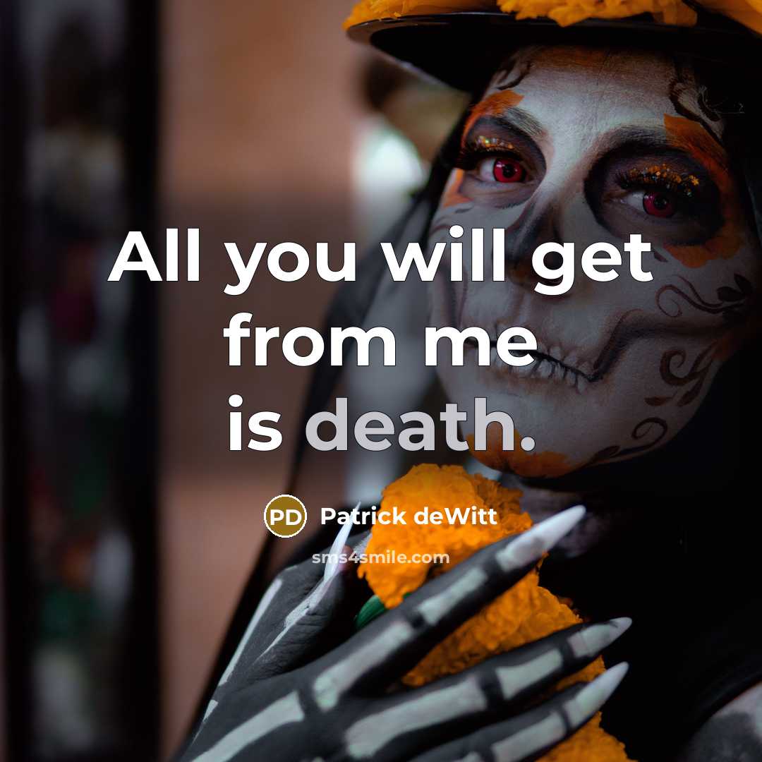 “All you will get from me is death.…” quote by Patrick deWitt
