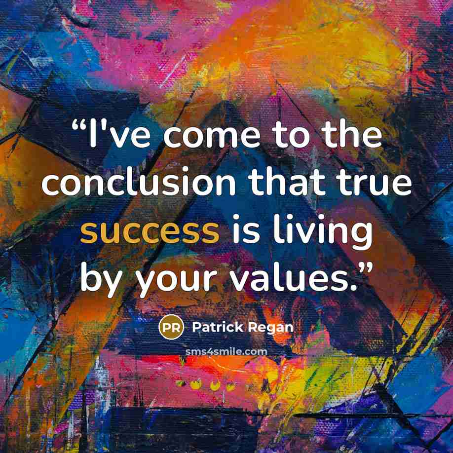 “I've come to the conclusion that true success is living by your values.” quote by Patrick Regan