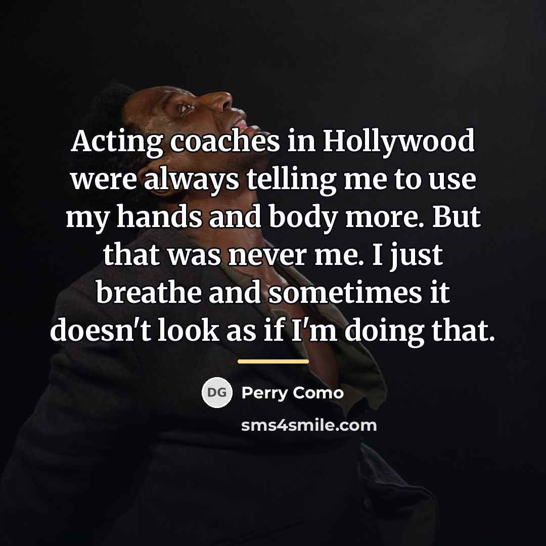 “Acting coaches in Hollywood were always telling me to use…” quote by Perry Como