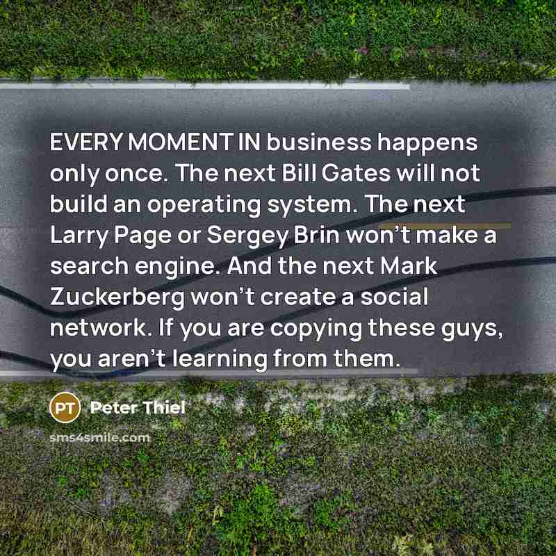 “EVERY MOMENT IN business happens only once. The next Bill…” quote by Peter Thiel