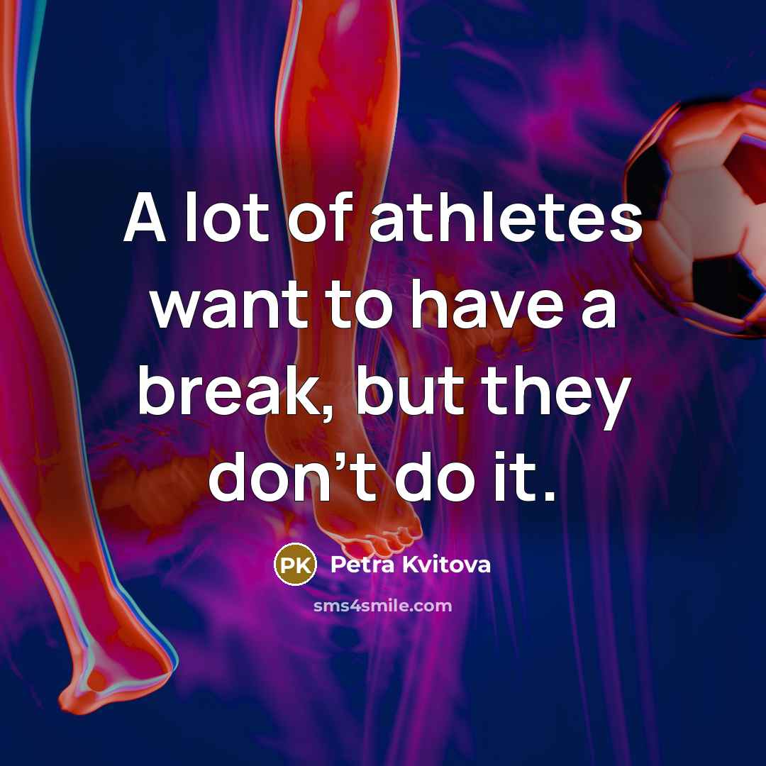 “A lot of athletes want to have a break, but…” quote by Petra Kvitova