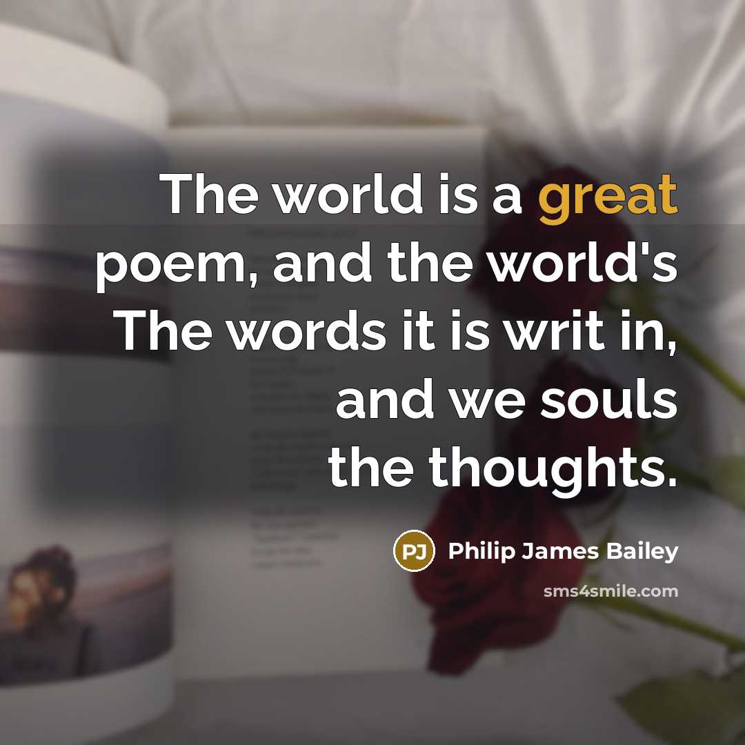 “The world is a great poem, and the world's The…” quote by Philip James Bailey