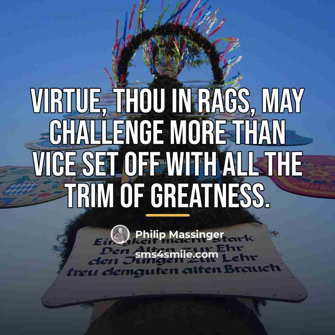“Virtue, thou in rags, may challenge more than vice set…” quote by Philip Massinger