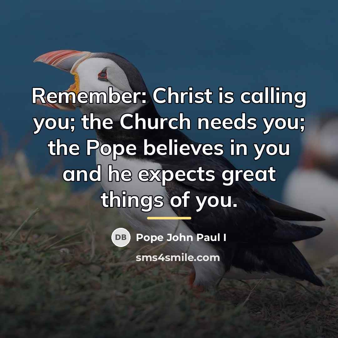 “Remember: Christ is calling you; the Church needs you; the…” quote by Pope John Paul I