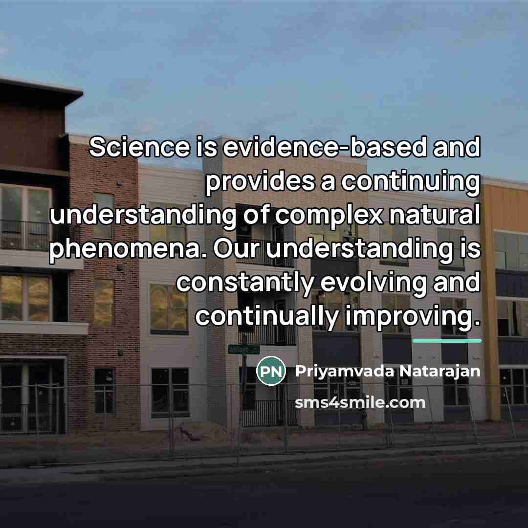 “Science is evidence-based and provides a continuing understanding of complex…” quote by Priyamvada Natarajan