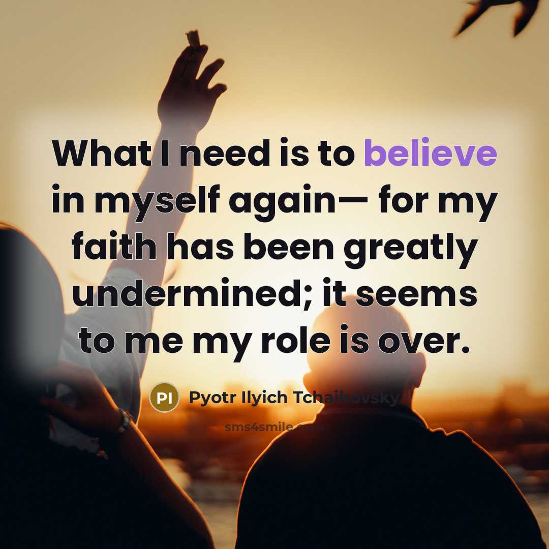 “What I need is to believe in myself again— for…” quote by Pyotr Ilyich Tchaikovsky