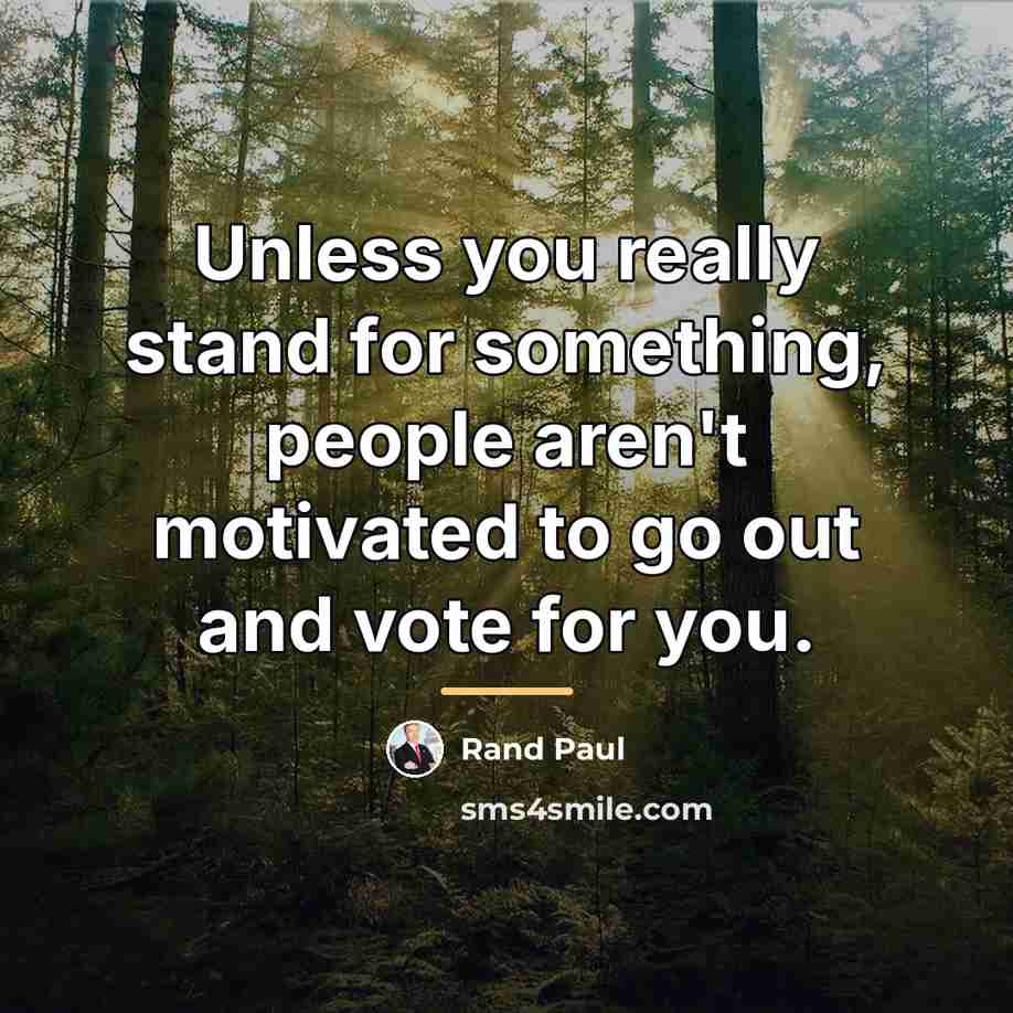 “Unless you really stand for something, people aren't motivated to…” quote by Rand Paul