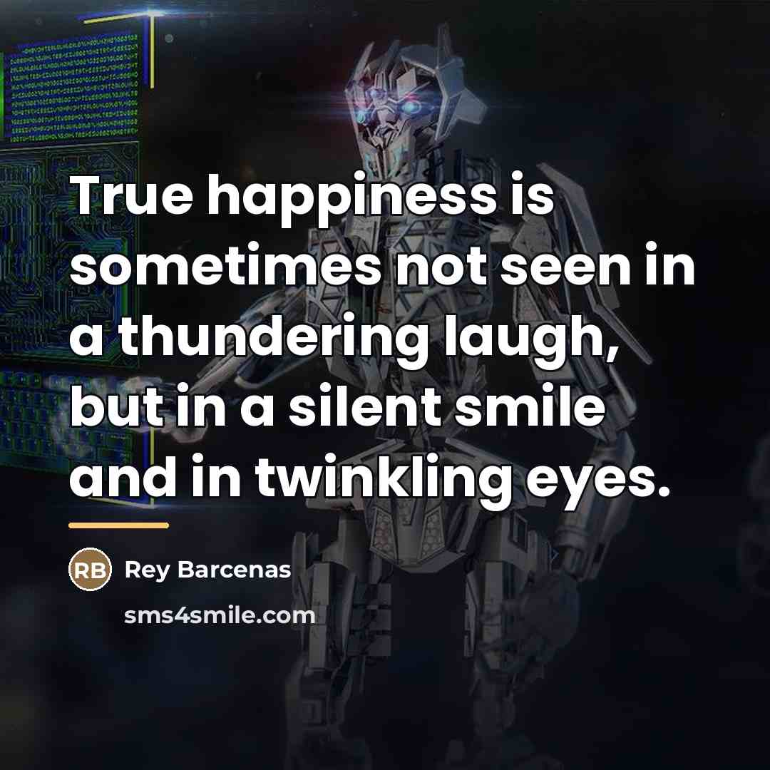 “True happiness is sometimes not seen in a thundering laugh,…” quote by Rey Barcenas