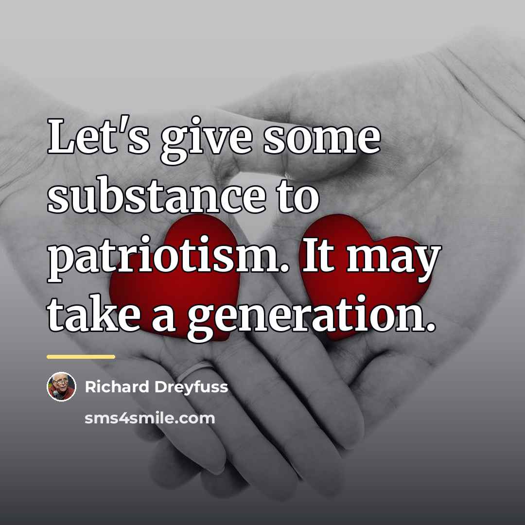 “Let's give some substance to patriotism. It may take a…” quote by Richard Dreyfuss