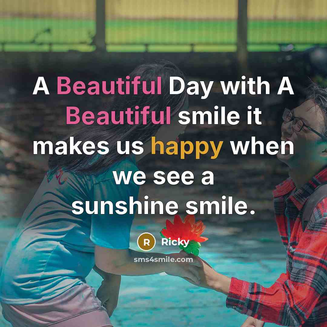 “A Beautiful Day with A Beautiful smile it makes us happy when we see a sunshine smile.” quote by Ricky