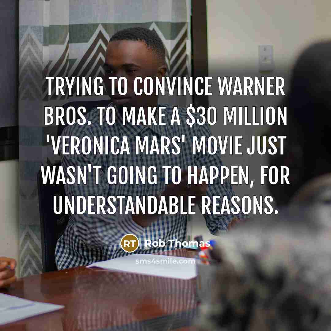 “Trying to convince Warner Bros. to make a $30 million…” quote by Rob Thomas