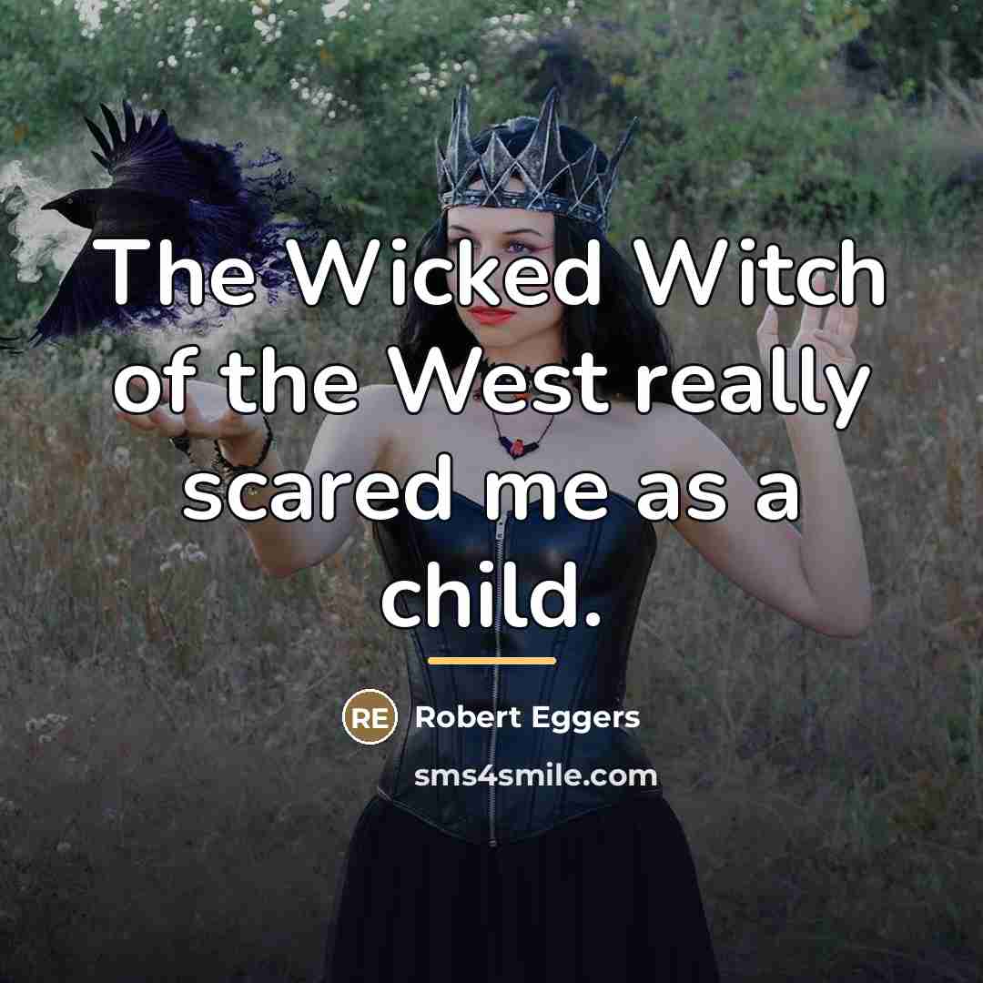 “The Wicked Witch of the West really scared me as…” quote by Robert Eggers