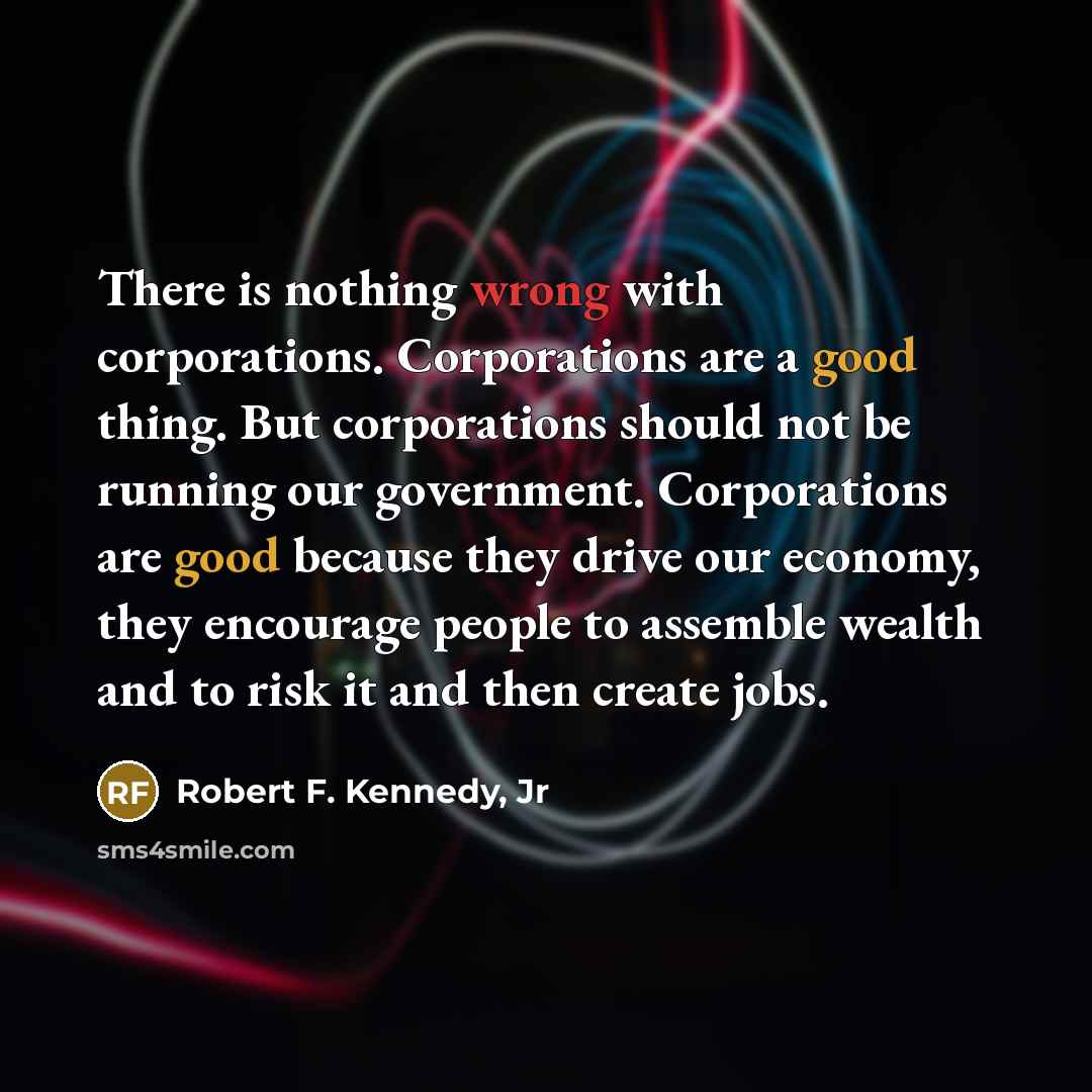 “There is nothing wrong with corporations. Corporations are a good…” quote by Robert F. Kennedy, Jr
