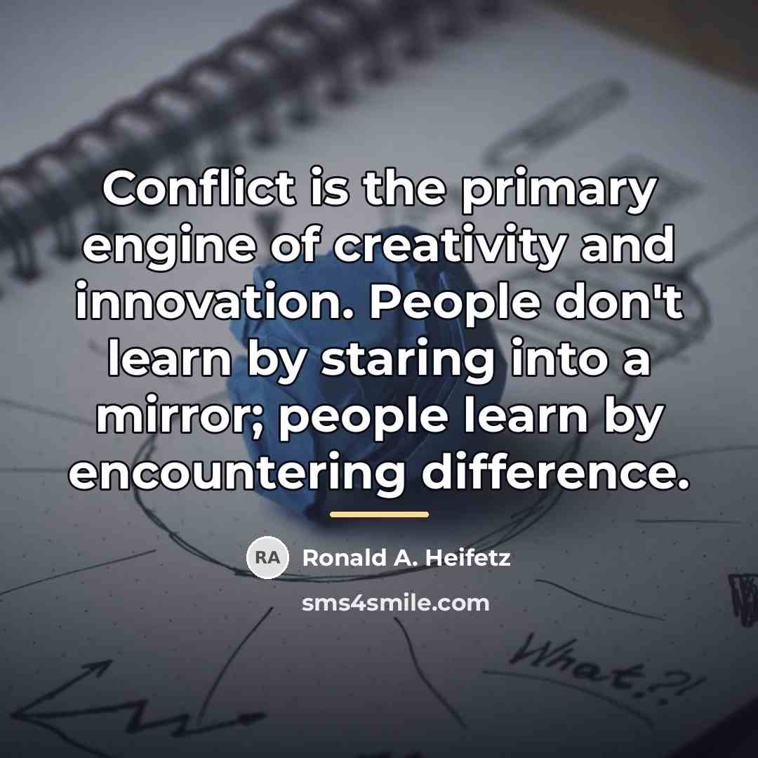 “Conflict is the primary engine of creativity and innovation. People…” quote by Ronald A. Heifetz
