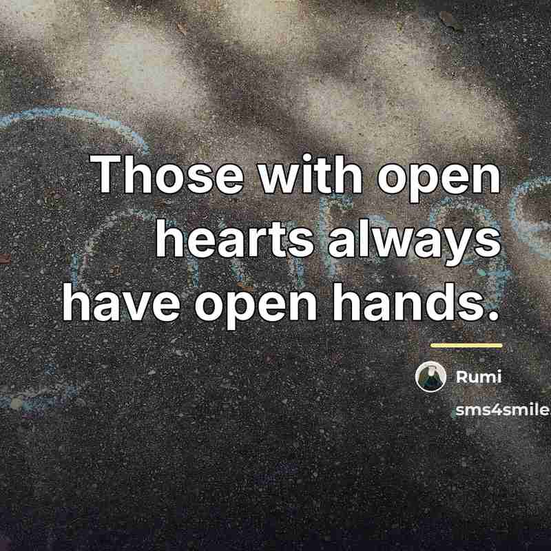 “Those with open hearts always have open hands.…” quote by Rumi