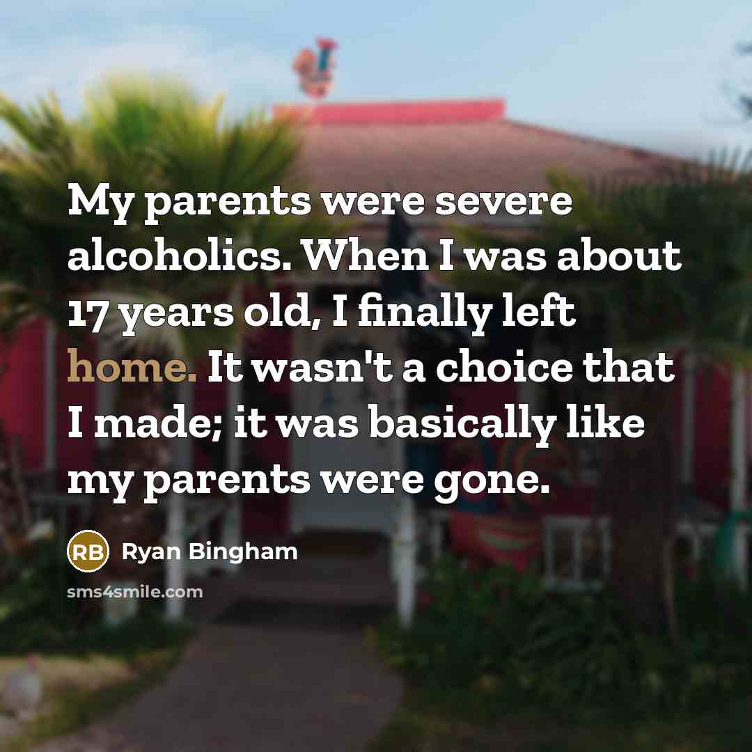 “My parents were severe alcoholics. When I was about 17…” quote by Ryan Bingham