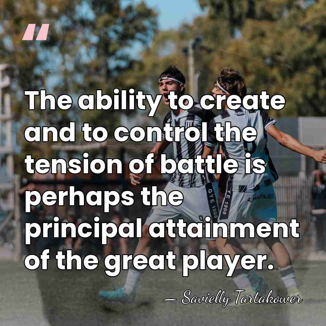 The ability to create and to control the tension of battle is&hellip; - Savielly Tartakower