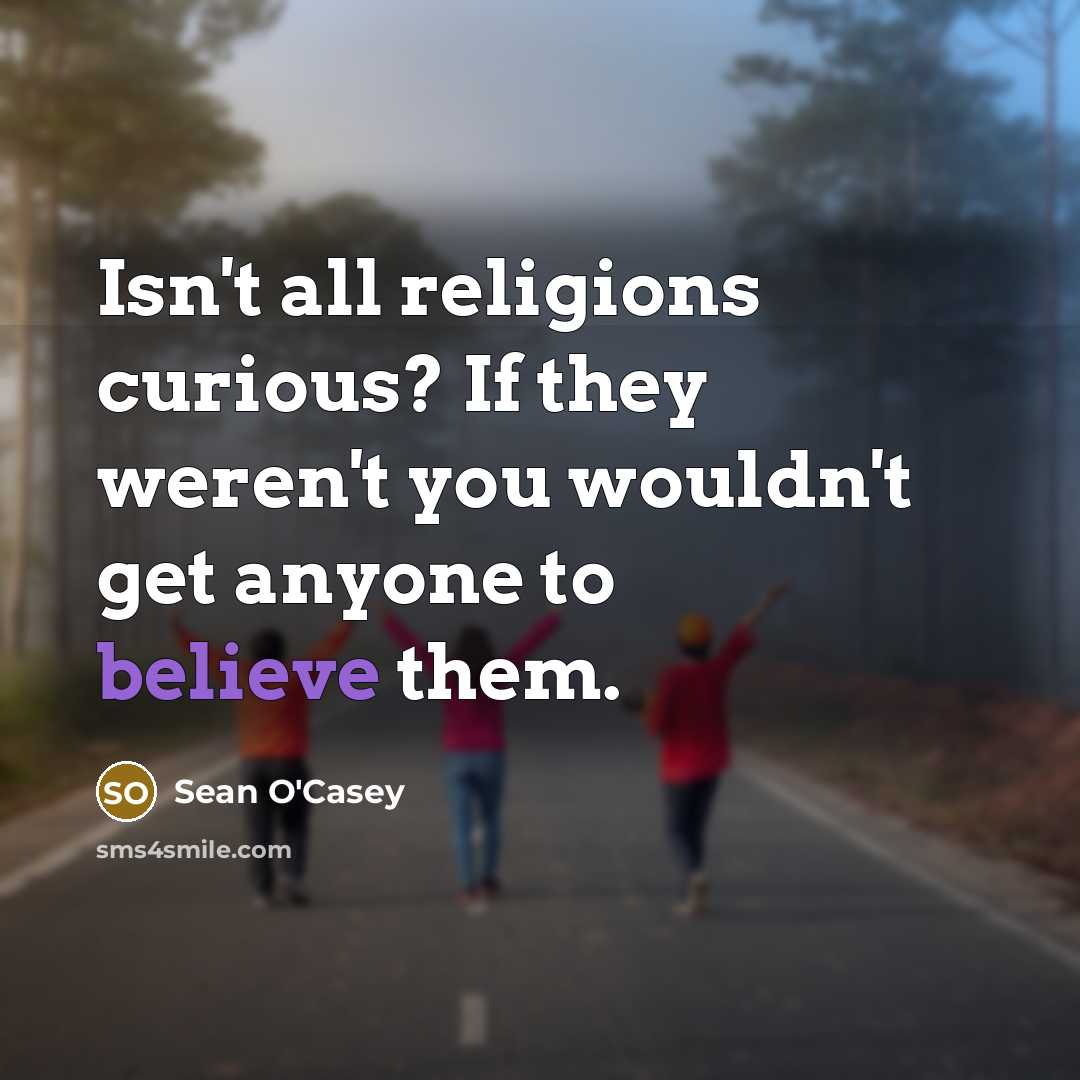 “Isn't all religions curious? If they weren't you wouldn't get…” quote by Sean O'Casey