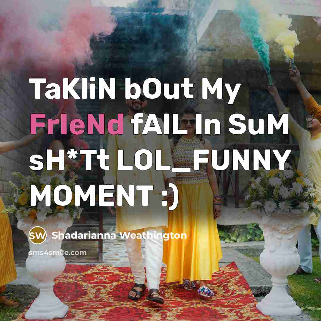 “TaKliN bOut My FrIeNd fAlL In SuM sH*Tt LOL_FUNNY MOMENT :)” quote by Shadarianna Weathington