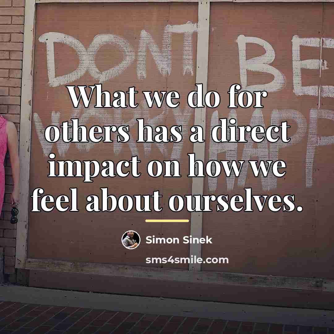 “What we do for others has a direct impact on…” quote by Simon Sinek