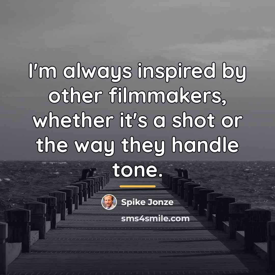 “I'm always inspired by other filmmakers, whether it's a shot…” quote by Spike Jonze