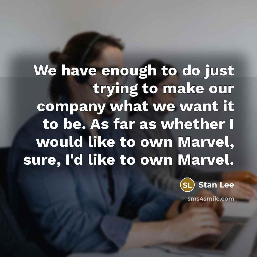 “We have enough to do just trying to make our…” quote by Stan Lee