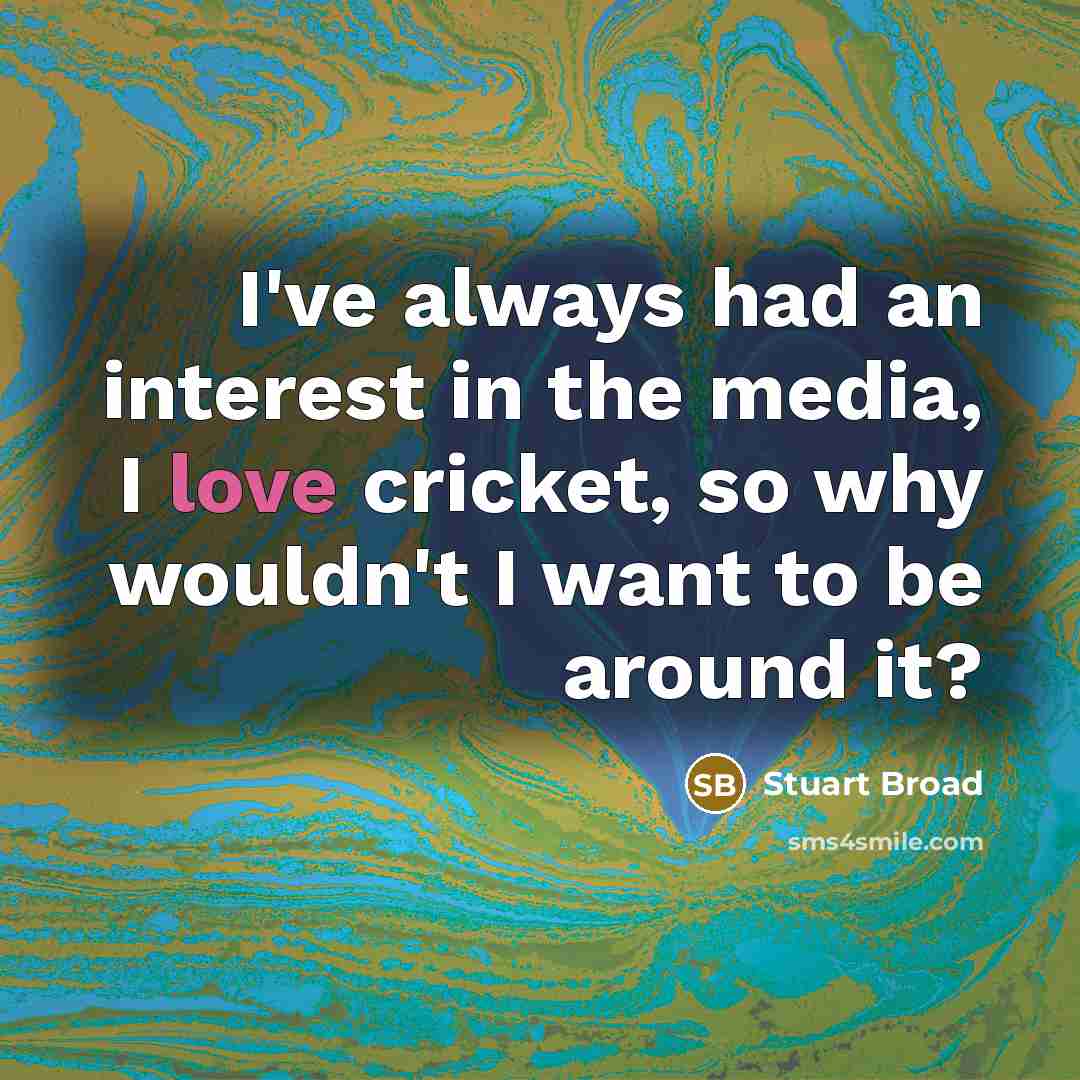 “I've always had an interest in the media, I love…” quote by Stuart Broad