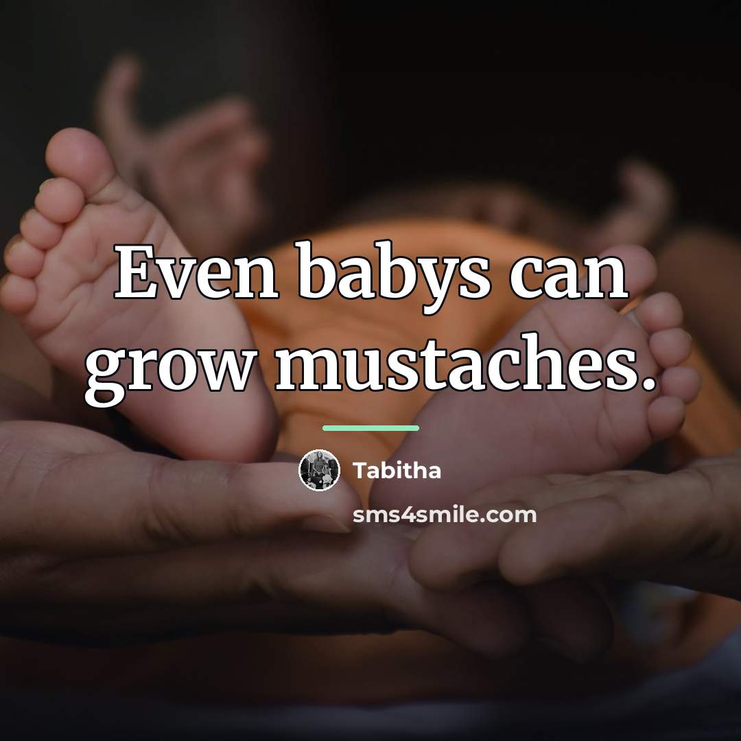 “Even babys can grow mustaches.…” quote by Tabitha