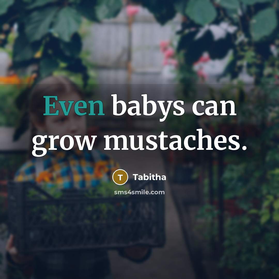 “Even babys can grow mustaches.” quote by Tabitha