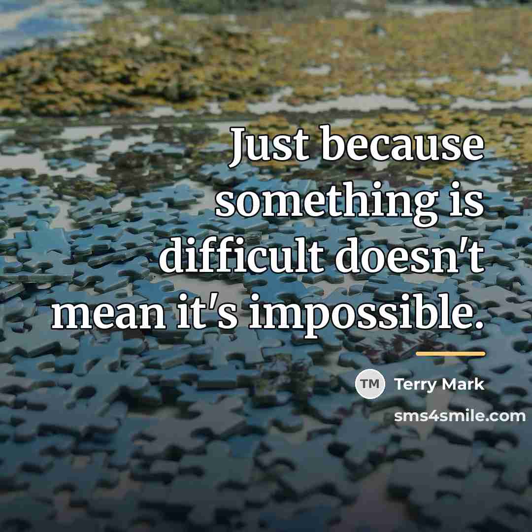 “Just because something is difficult doesn't mean it's impossible.…” quote by Terry Mark