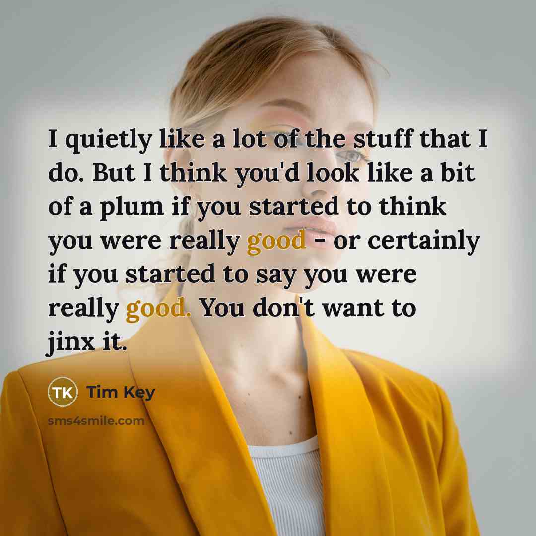 “I quietly like a lot of the stuff that I…” quote by Tim Key