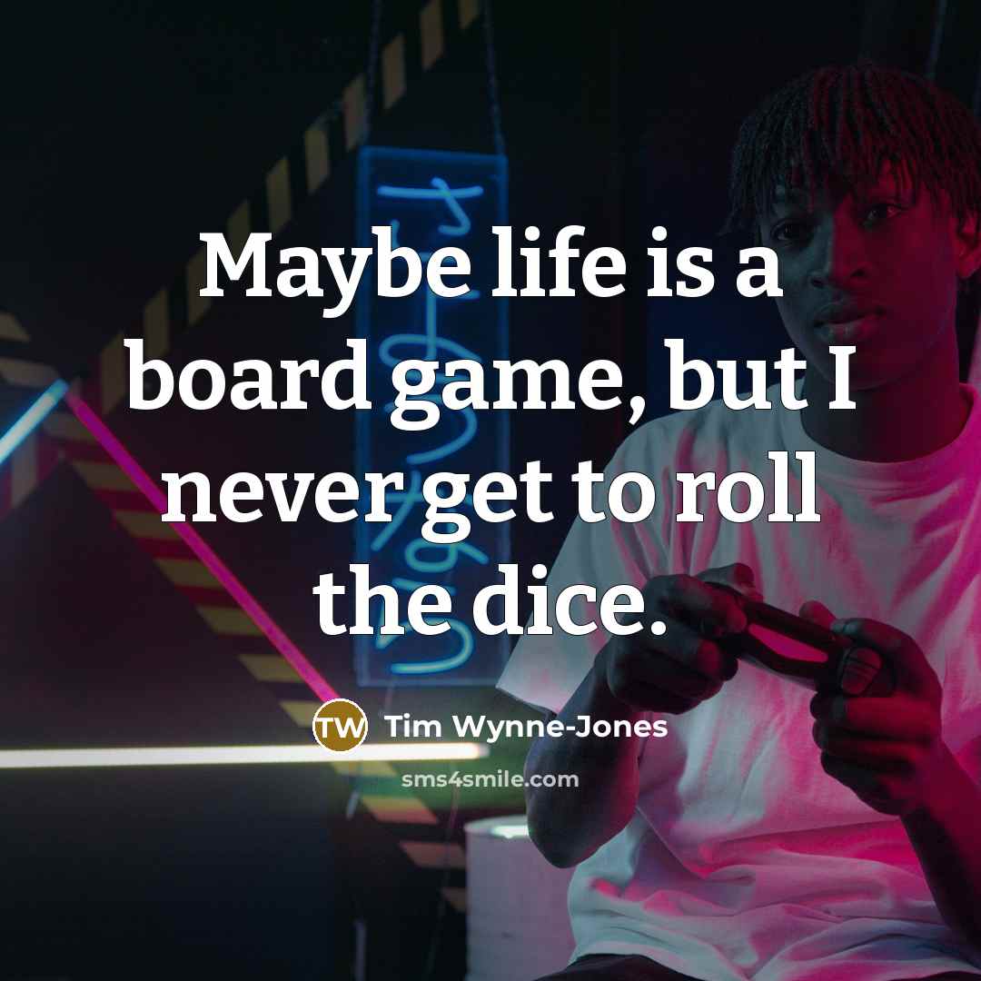 “Maybe life is a board game, but I never get…” quote by Tim Wynne-Jones