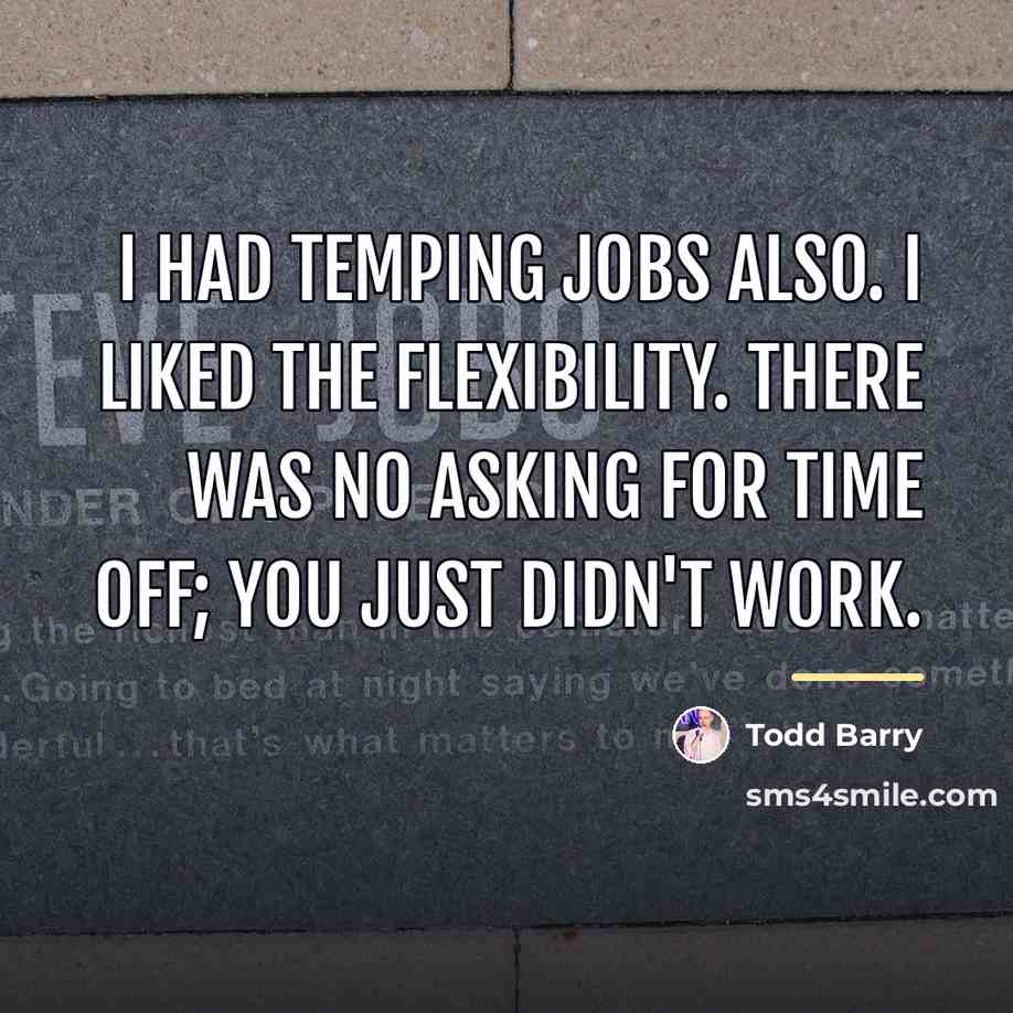 “I had temping jobs also. I liked the flexibility. There…” quote by Todd Barry