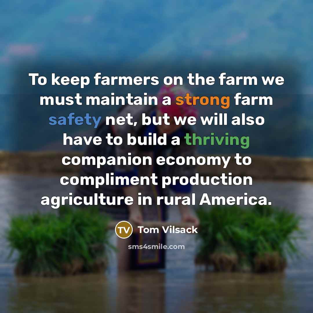 “To keep farmers on the farm we must maintain a…” quote by Tom Vilsack