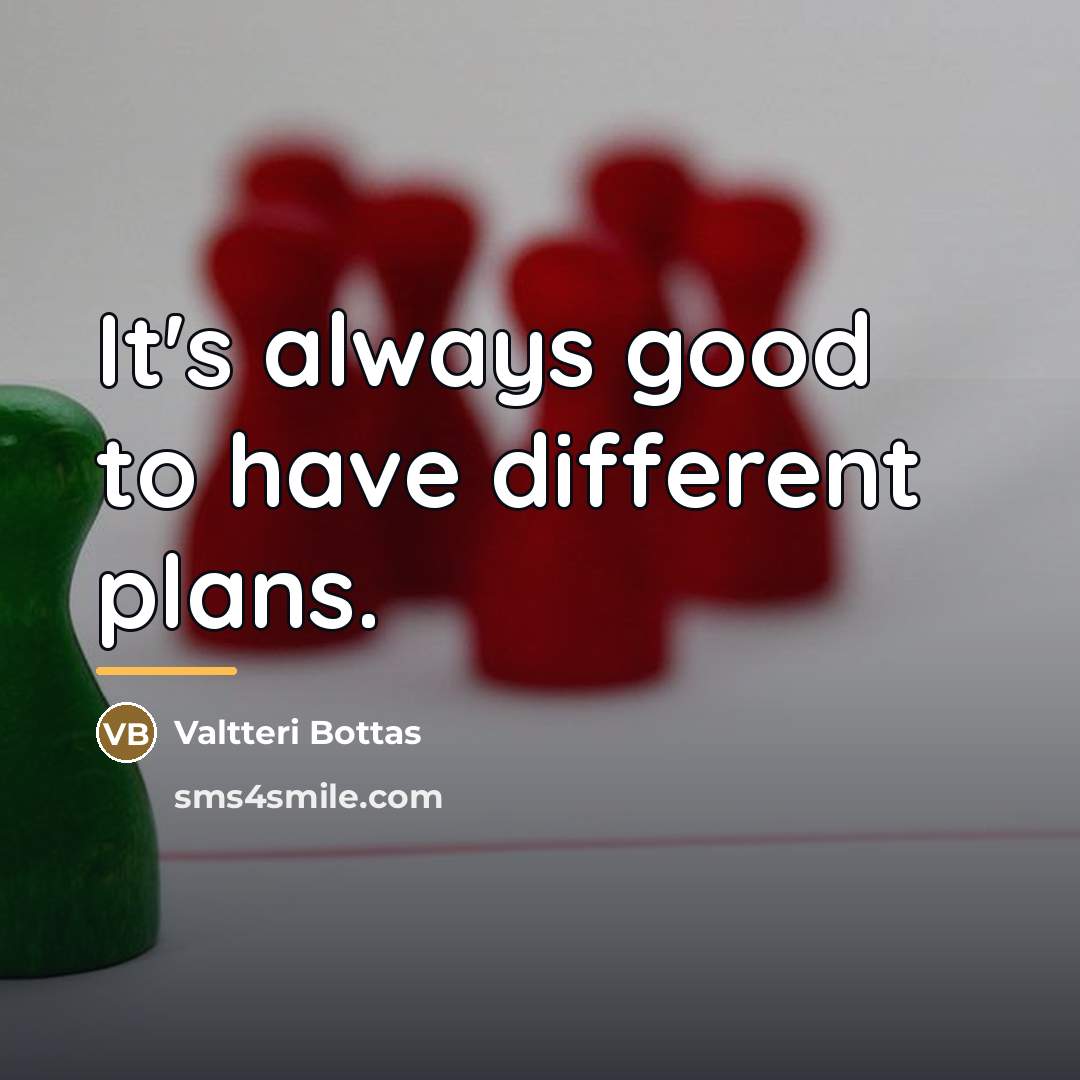 “It's always good to have different plans.…” quote by Valtteri Bottas