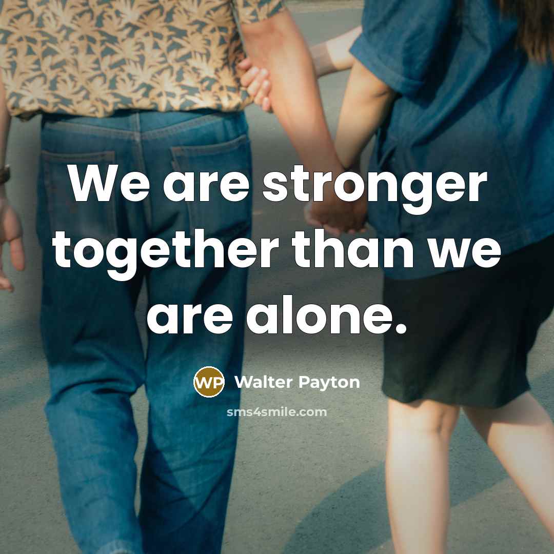 “We are stronger together than we are alone.…” quote by Walter Payton