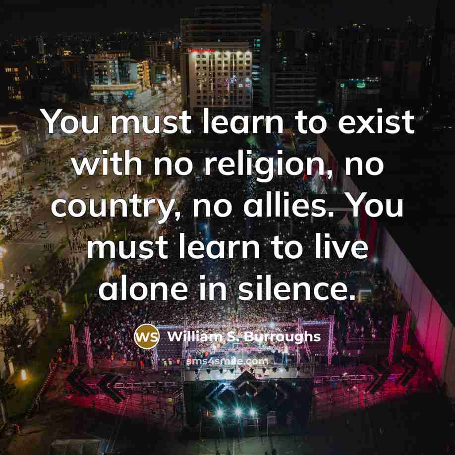 “You must learn to exist with no religion, no country,…” quote by William S. Burroughs