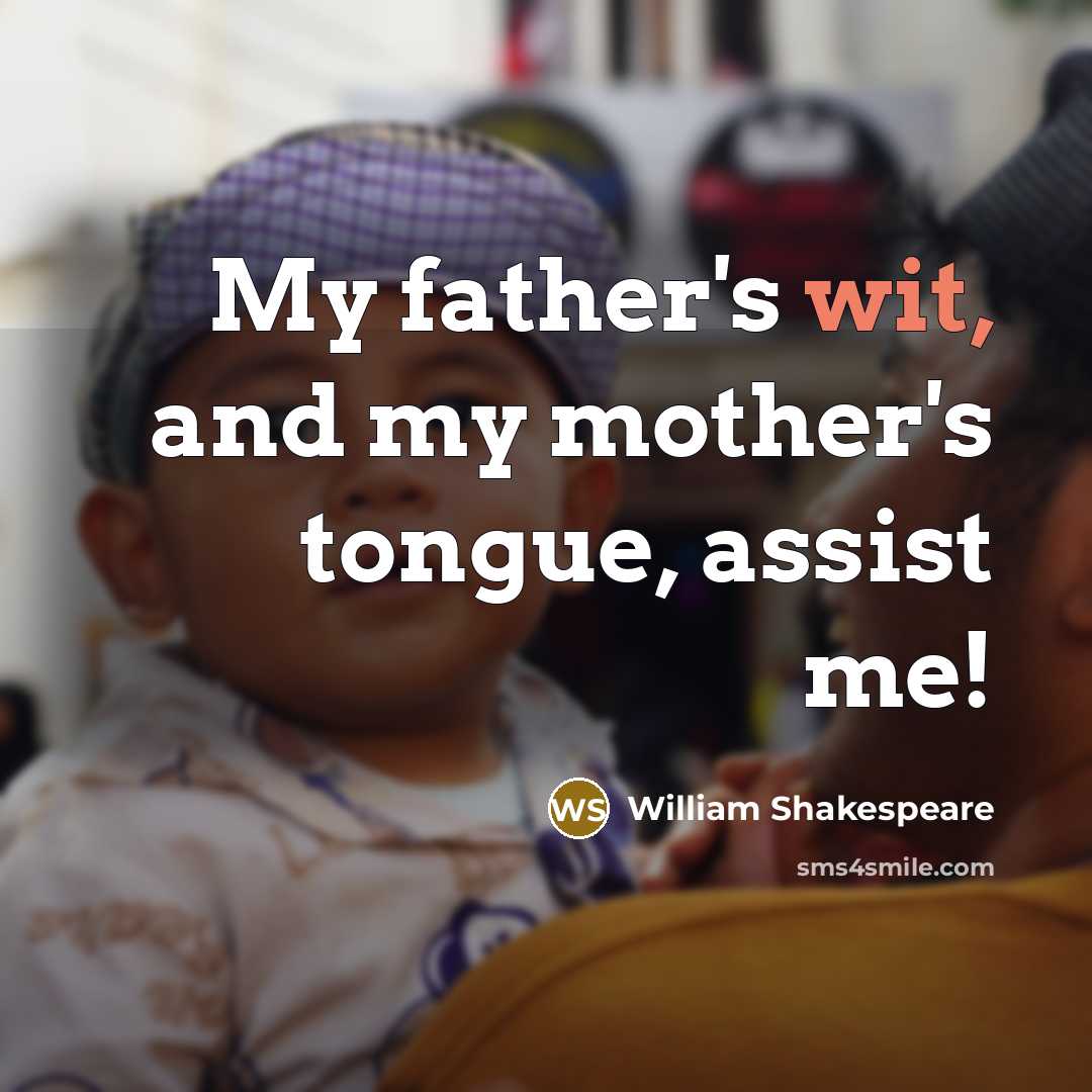 “My father's wit, and my mother's tongue, assist me!…” quote by William Shakespeare