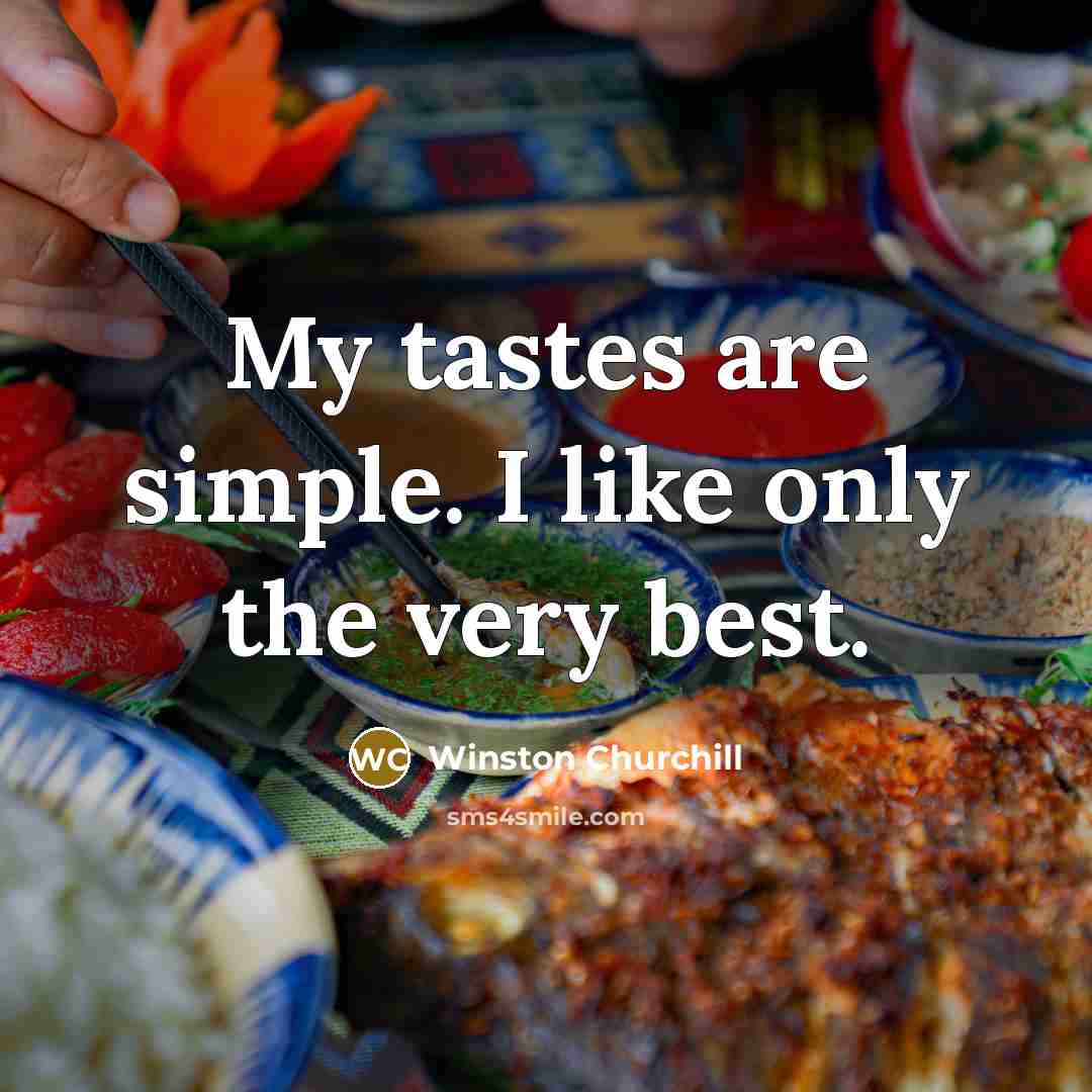 “My tastes are simple. I like only the very best.…” quote by Winston Churchill