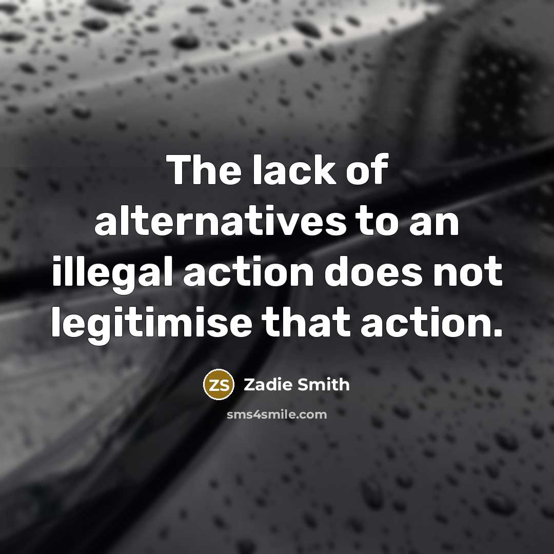 “The lack of alternatives to an illegal action does not…” quote by Zadie Smith