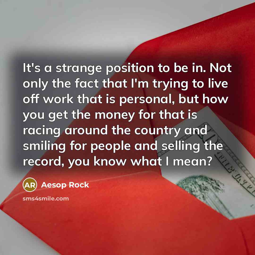 “It's a strange position to be in. Not only the…” quote by Aesop Rock
