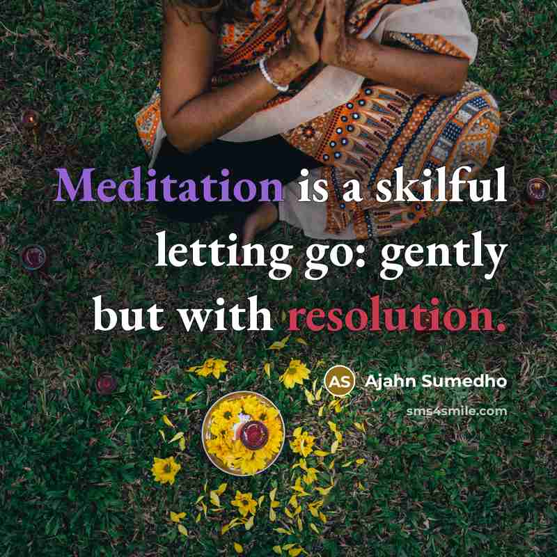 “Meditation is a skilful letting go: gently but with resolution.” quote by Ajahn Sumedho
