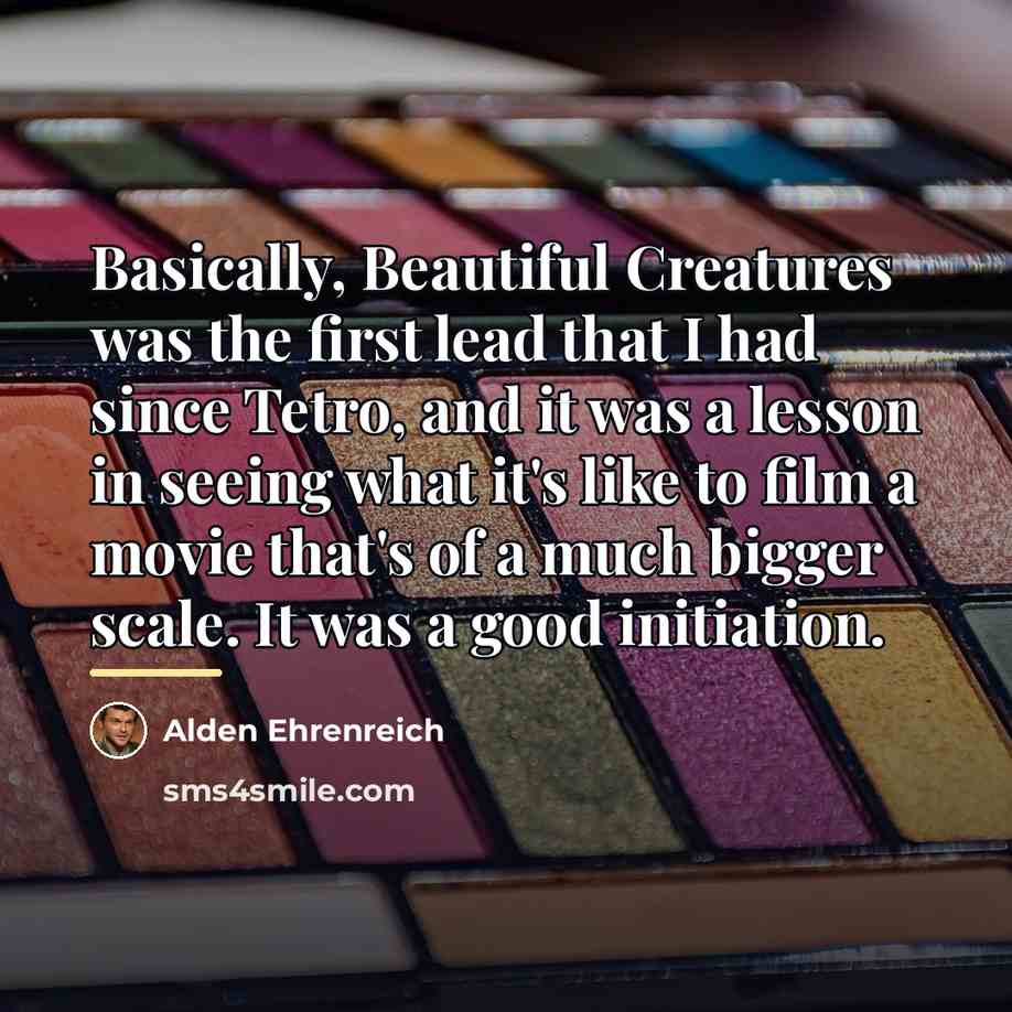 “Basically, Beautiful Creatures was the first lead that I had…” quote by Alden Ehrenreich