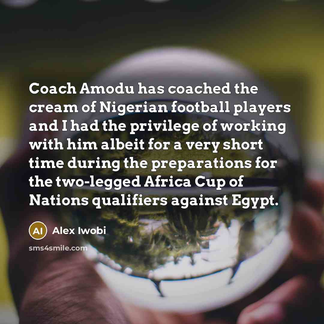 “Coach Amodu has coached the cream of Nigerian football players…” quote by Alex Iwobi
