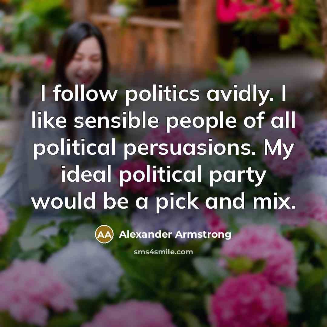 “I follow politics avidly. I like sensible people of all…” quote by Alexander Armstrong