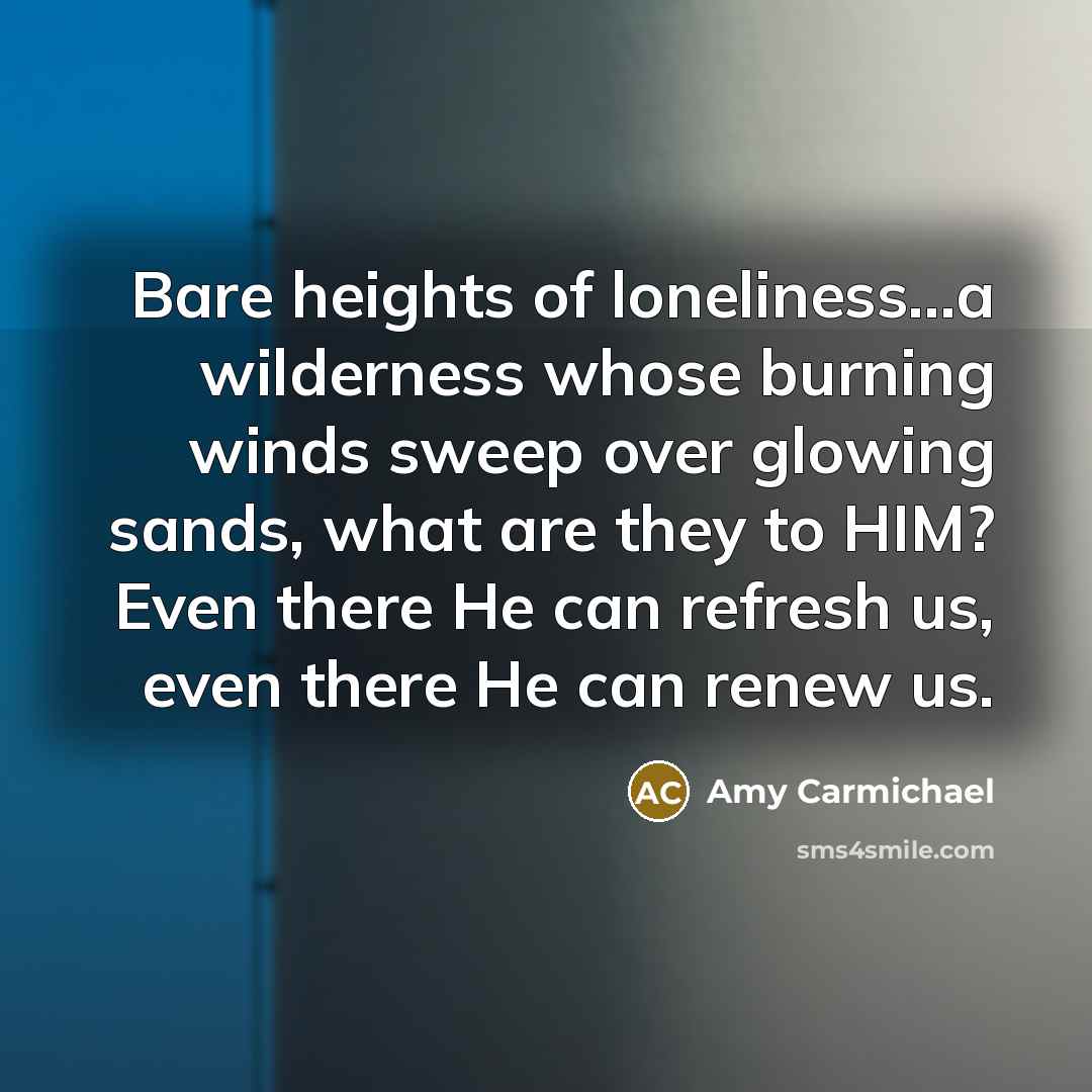 “Bare heights of loneliness...a wilderness whose burning winds sweep over…” quote by Amy Carmichael